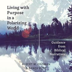Living with Purpose in a Polarizing World: Guidance from Biblical Narratives Audiobook, by Albert M Erisman
