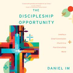 The Discipleship Opportunity: Leading a Great-Commission Church in a Post-Everything World Audiobook, by Daniel Im
