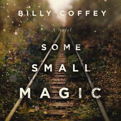 Some Small Magic Audiobook, by Billy Coffey
