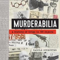 Murderabilia: A History of Crime in 100 Objects Audibook, by Harold Schechter