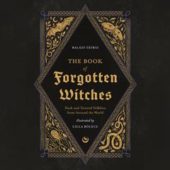 The Book of Forgotten Witches: Dark & Twisted Folklore Stories from Around the World Audiobook, by Balázs Tátrai