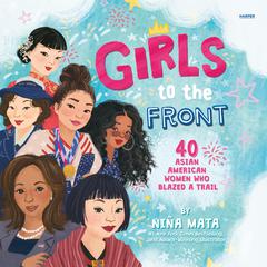 Girls to the Front: 40 Asian American Women Who Blazed a Trail Audibook, by Niña Mata