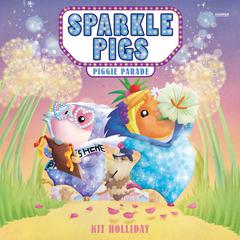 Sparkle Pigs #2: Piggie Parade Audibook, by Kit Holliday