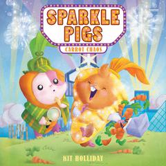 Sparkle Pigs #1: Carrot Chaos Audibook, by Kit Holliday