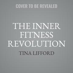 The Inner Fitness Revolution: A Road Map to Your Freedom and Joy Audibook, by Tina Lifford