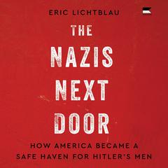 The Nazis Next Door: How America Became a Safe Haven for Hitler’s Men Audibook, by Eric Lichtblau