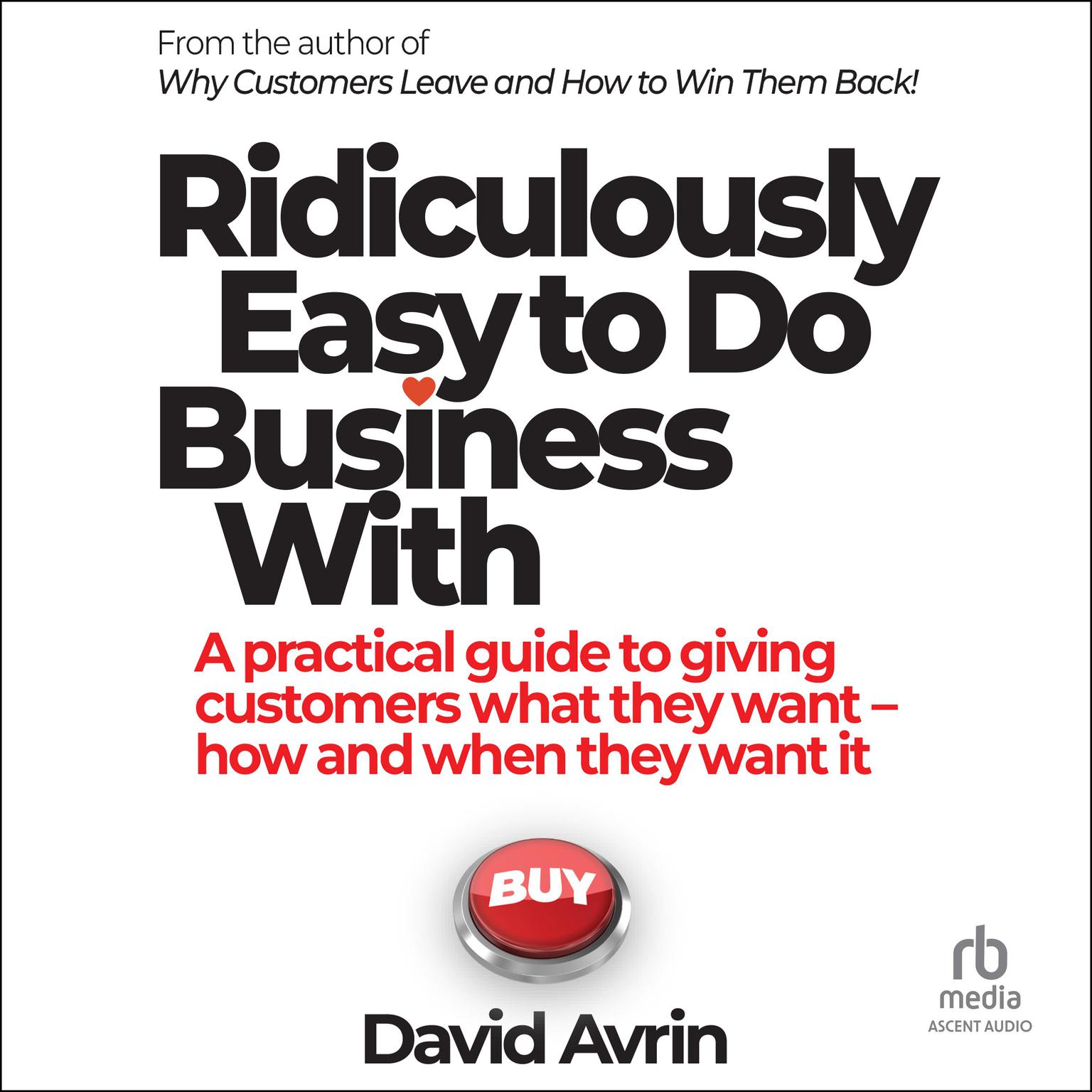 Ridiculously Easy to Do Business With: A practical guide to giving customers what they want--when and how they want it Audiobook, by David Avrin