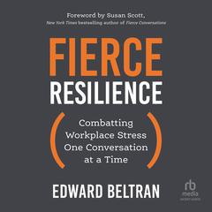 Fierce Resilience: Combatting Workplace Stress One Conversation at a Time Audiobook, by Edward Beltran