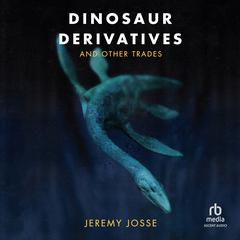 Dinosaur Derivatives and Other Trades Audibook, by Jeremy Josse