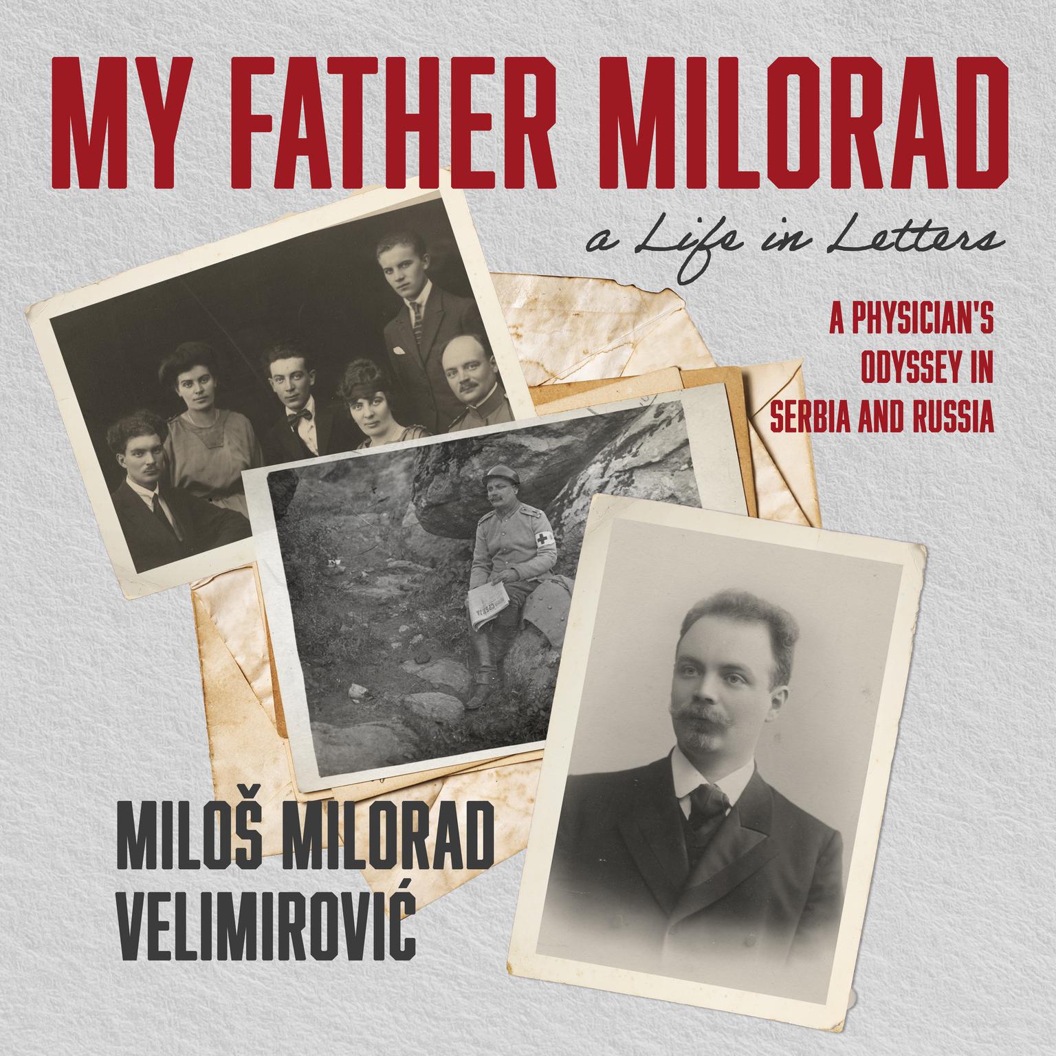 My Father Milorad, a Life in Letters: A Physicians Odyssey in Serbia and Russia Audiobook, by Miloš Milorad Velimirović