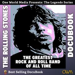 Rolling Stones: The Greatest Rock and Roll Band of All Time Audiobook, by One World Media