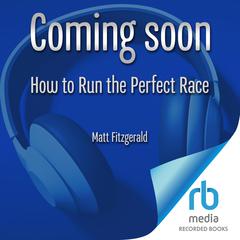 How to Run the Perfect Race: Better Racing Through Better Pacing Audibook, by Matt Fitzgerald