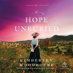 A Hope Unburied: Treasures of the Earth Audibook, by Kimberley Woodhouse