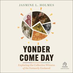 Yonder Come Day: Exploring the Collective Witness of the Formerly Enslaved Audiobook, by Jasmine L. Holmes