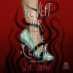 We Kept Her In the Cellar: A Novel Audibook, by W. R. Gorman