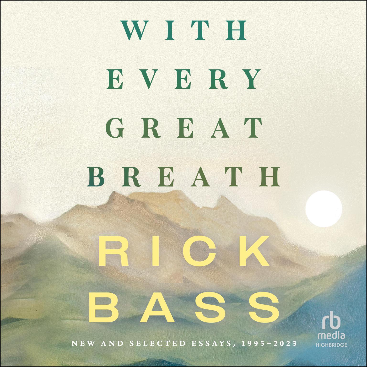 With Every Great Breath: New and Selected Essays, 1995-2023 Audiobook, by Rick Bass