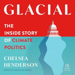 Glacial: The Inside Story of Climate Politics Audiobook, by Chelsea Henderson