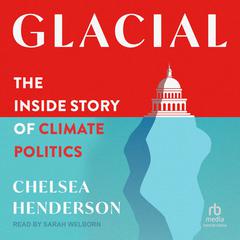 Glacial: The Inside Story of Climate Politics Audibook, by Chelsea Henderson