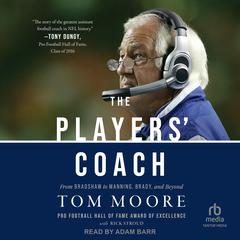 The Players’ Coach: Fifty Years Making the NFL’s Best Better (From Bradshaw to Manning, Brady and Beyond) Audiobook, by Tom Moore