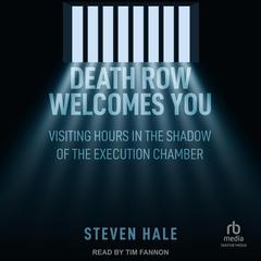 Death Row Welcomes You: Visiting Hours in the Shadow of the Execution Chamber Audiobook, by Steven Hale