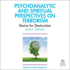 Psychoanalytic and Spiritual Perspectives on Terrorism: Desire for Destruction Audiobook, by Nina E. Cerfolio