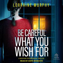 Be Careful What You Wish For Audiobook, by Lorraine Murphy