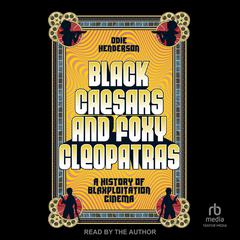 Black Caesars and Foxy Cleopatras: A History of Blaxploitation Cinema Audibook, by Odie Henderson