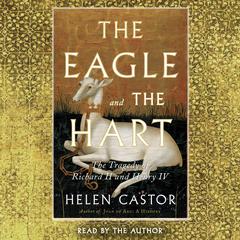 The Eagle and the Hart: The Tragedy of Richard II and Henry IV Audibook, by Helen Castor