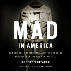 Mad in America: Bad Science, Bad Medicine, and the Enduring Mistreatment of the Mentally Ill Audiobook, by Robert Whitaker