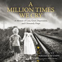 A Million Times We Cry: A Memoir of Loss, Grief, Depression, and Ultimately Hope Audiobook, by Stacey Grimes-Wempe