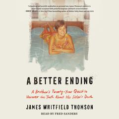 A Better Ending: A Brother's Twenty-Year Quest to Uncover the Truth About His Sister's Death Audibook, by James Whitfield Thomson