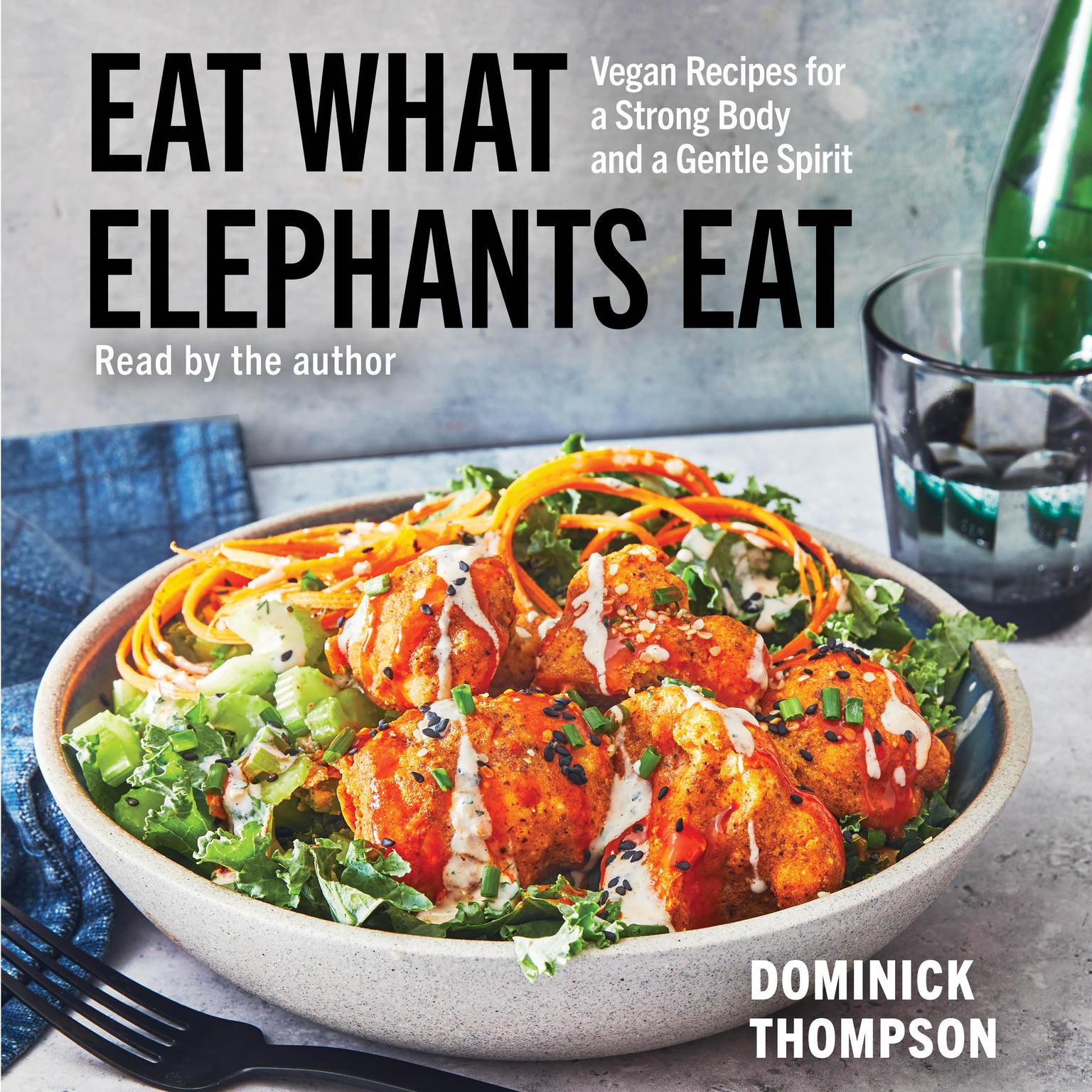 Eat What Elephants Eat: Vegan Recipes for a Strong Body and a Gentle Spirit (A Cookbook) Audiobook, by Dominick Thompson