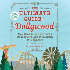 The Ultimate Guide to Dollywood: Your Guide to the Best Rides, Restaurants, and Attractions at Dollywood Audibook, by Erin Browne