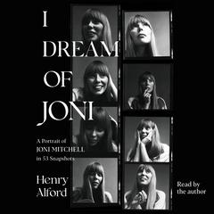 I Dream of Joni: A Portrait of Joni Mitchell in 53 Snapshots Audibook, by Henry Alford