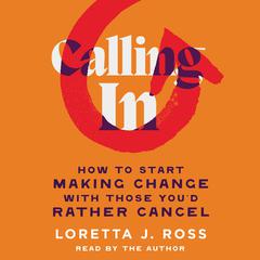 Calling In: How to Start Making Change with Those You'd Rather Cancel Audibook, by Loretta Ross