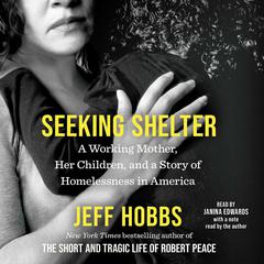 Seeking Shelter: A Working Mother, Her Children, and a Story of Homelessness in America Audibook, by Jeff Hobbs