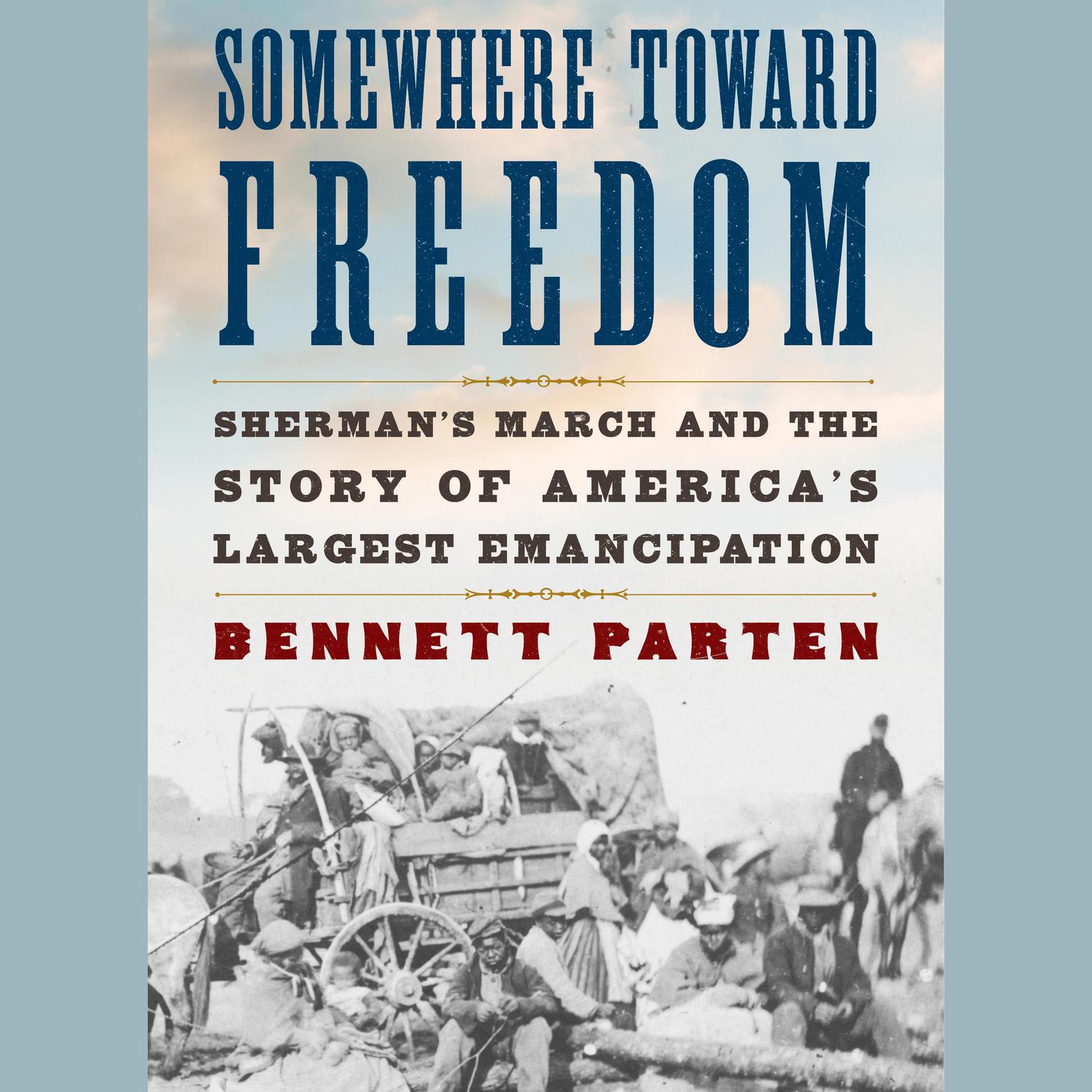 Somewhere Toward Freedom: Shermans March and the Story of Americas Largest Emancipation Audiobook, by Bennett Parten