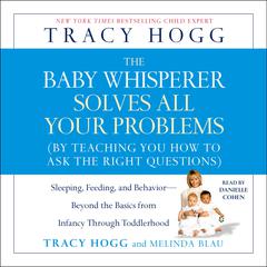 The Baby Whisperer Solves All Your Problems: Sleeping, Feeding, and Behavior—Beyond the Basics from Infancy Through Toddlerhood Audibook, by Tracy Hogg