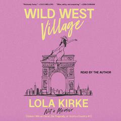 Wild West Village: Not a Memoir (Unless I Win an Oscar, Die Tragically, or Score a Country #1) Audibook, by Lola Kirke