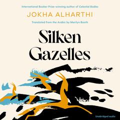 Silken Gazelles Audiobook, by Jokha Alharthi