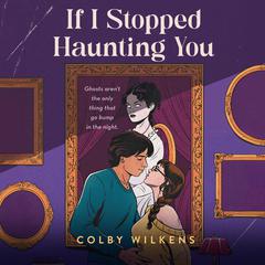 If I Stopped Haunting You Audibook, by Colby Wilkens