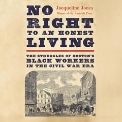 No Right to an Honest Living: The Struggles of Boston’s Black Workers in the Civil War Era Audiobook, by Jacqueline Jones