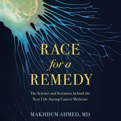 Race for a Remedy: The Science and Scientists Behind the Next Life-Saving Cancer Medicine Audibook, by Makhdum Ahmed