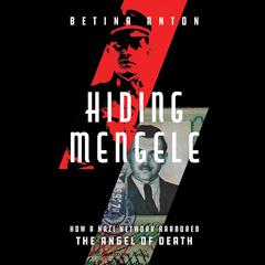 Hiding Mengele: How a Nazi Network Harbored the Angel of Death Audibook, by Betina Anton