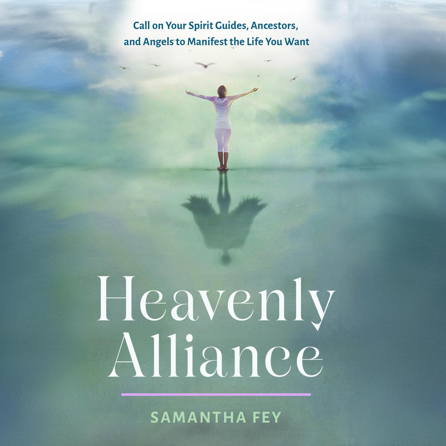 Heavenly Alliance: Call on Your Spirit Guides, Ancestors, and Angels to Manifest the Life You Want Audiobook, by Samantha Fey