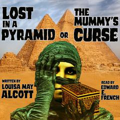 Lost in a Pyramid, or The Mummys Curse Audiobook, by Louisa May Alcott
