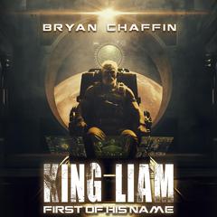 King Liam, First of His Name Audiobook, by Bryan Chaffin