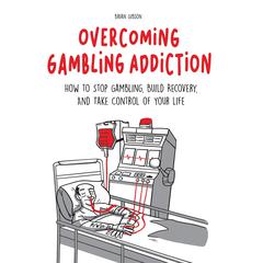Overcoming Gambling Addiction: How to Stop Gambling, Build Recovery, And Take Control of Your Life Audiobook, by Brian Gibson