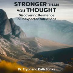 Stronger Than You Thought: Discovering Resilience in Unexpected Situations Audiobook, by Tryphena Ruth Banks