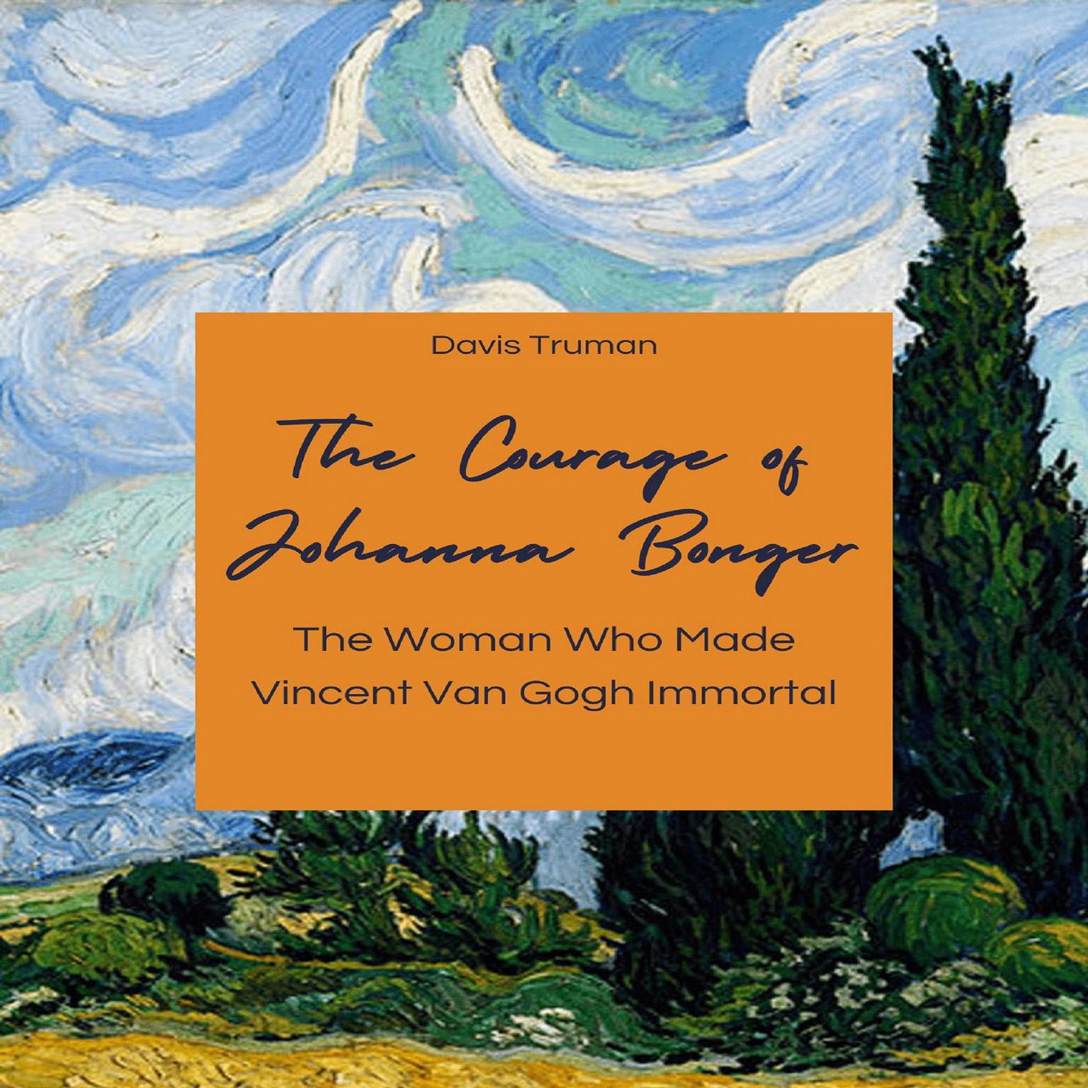 The Courage of Johanna Bonger: The Woman Who Made Vincent Van Gogh Immortal Audiobook, by Davis Truman